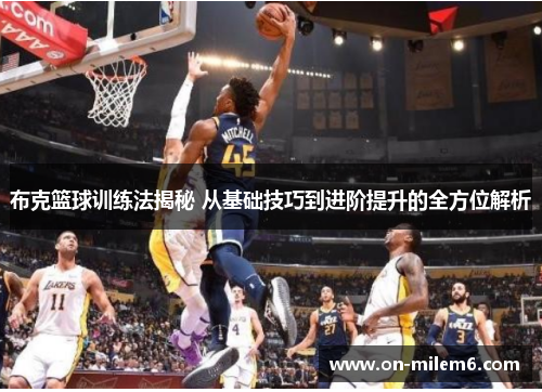 布克篮球训练法揭秘 从基础技巧到进阶提升的全方位解析 布克篮球训练法揭秘 从基础技巧到进阶提升的全方位解析