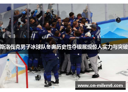 斯洛伐克男子冰球队冬奥历史性夺银展现惊人实力与突破 斯洛伐克男子冰球队冬奥历史性夺银展现惊人实力与突破