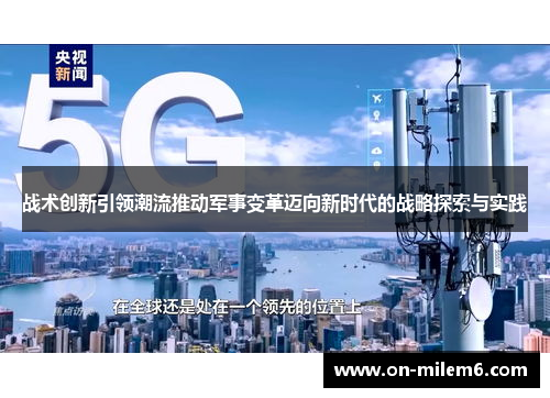 战术创新引领潮流推动军事变革迈向新时代的战略探索与实践 战术创新引领潮流推动军事变革迈向新时代的战略探索与实践