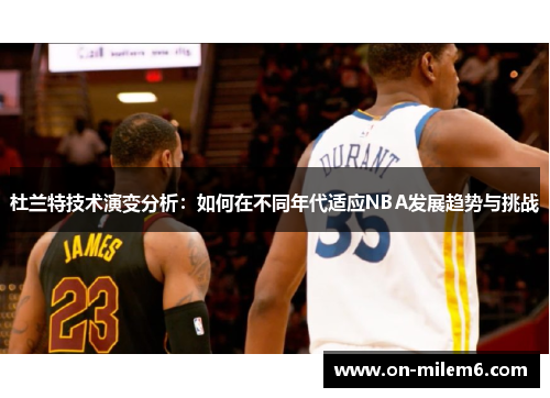 杜兰特技术演变分析:如何在不同年代适应NBA发展趋势与挑战 杜兰特技术演变分析:如何在不同年代适应NBA发展趋势与挑战