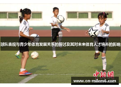 球队表现与青少年体育发展关系的探讨及其对未来体育人才培养的影响 球队表现与青少年体育发展关系的探讨及其对未来体育人才培养的影响