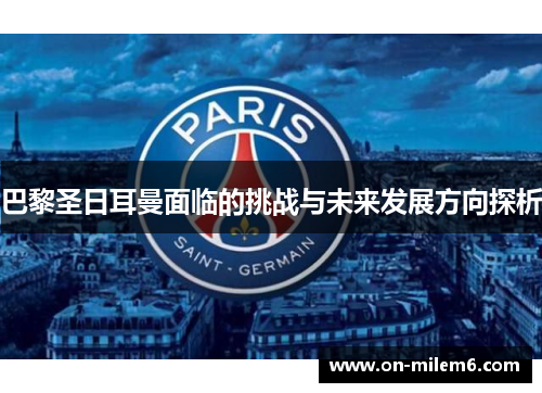 巴黎圣日耳曼面临的挑战与未来发展方向探析 巴黎圣日耳曼面临的挑战与未来发展方向探析
