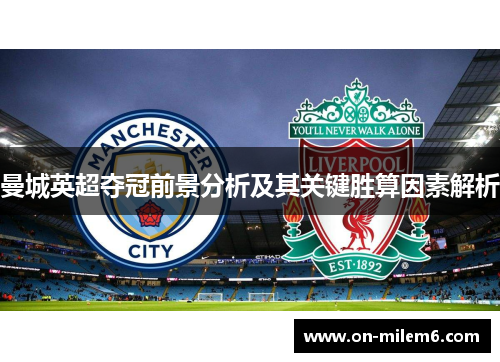 曼城英超夺冠前景分析及其关键胜算因素解析