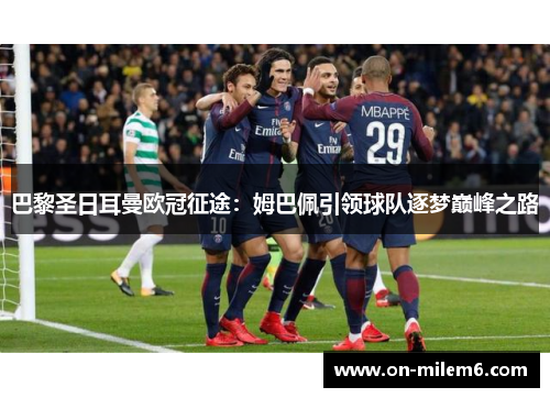 巴黎圣日耳曼欧冠征途:姆巴佩引领球队逐梦巅峰之路 巴黎圣日耳曼欧冠征途:姆巴佩引领球队逐梦巅峰之路