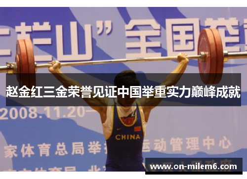 赵金红三金荣誉见证中国举重实力巅峰成就 赵金红三金荣誉见证中国举重实力巅峰成就
