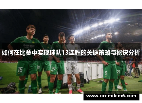 如何在比赛中实现球队13连胜的关键策略与秘诀分析 如何在比赛中实现球队13连胜的关键策略与秘诀分析