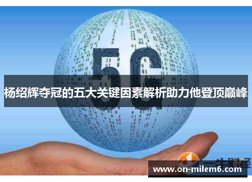 杨绍辉夺冠的五大关键因素解析助力他登顶巅峰 杨绍辉夺冠的五大关键因素解析助力他登顶巅峰