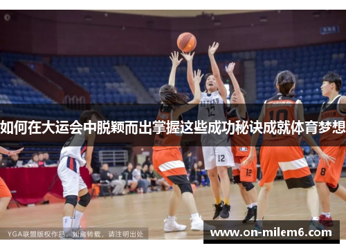 如何在大运会中脱颖而出掌握这些成功秘诀成就体育梦想 如何在大运会中脱颖而出掌握这些成功秘诀成就体育梦想