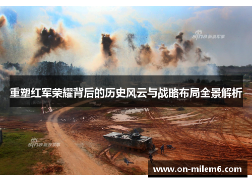重塑红军荣耀背后的历史风云与战略布局全景解析 重塑红军荣耀背后的历史风云与战略布局全景解析