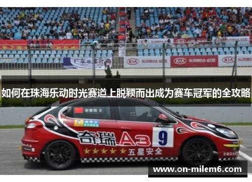 如何在珠海乐动时光赛道上脱颖而出成为赛车冠军的全攻略 如何在珠海乐动时光赛道上脱颖而出成为赛车冠军的全攻略