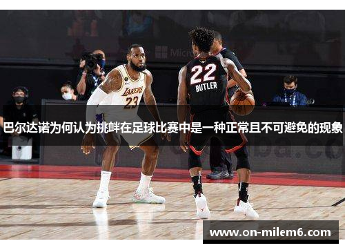 巴尔达诺为何认为挑衅在足球比赛中是一种正常且不可避免的现象