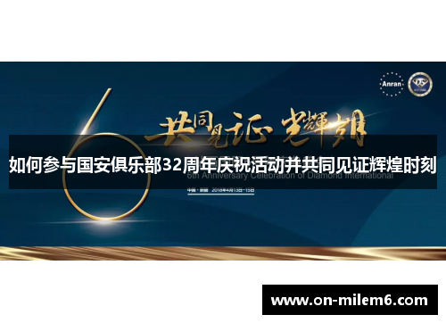 如何参与国安俱乐部32周年庆祝活动并共同见证辉煌时刻 如何参与国安俱乐部32周年庆祝活动并共同见证辉煌时刻