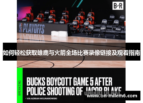如何轻松获取雄鹿与火箭全场比赛录像链接及观看指南 如何轻松获取雄鹿与火箭全场比赛录像链接及观看指南
