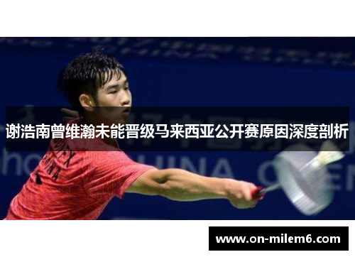 谢浩南曾维瀚未能晋级马来西亚公开赛原因深度剖析