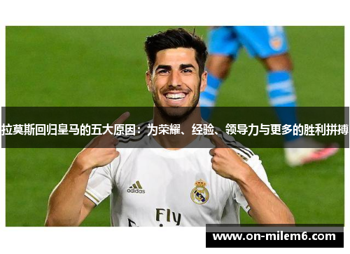 拉莫斯回归皇马的五大原因:为荣耀、经验、领导力与更多的胜利拼搏 拉莫斯回归皇马的五大原因:为荣耀、经验、领导力与更多的胜利拼搏