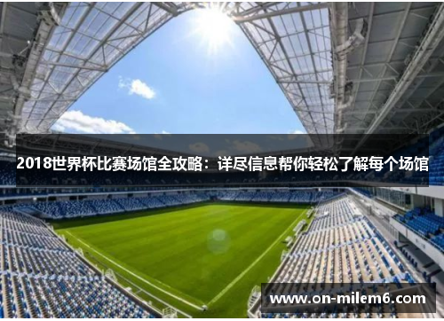 2018世界杯比赛场馆全攻略:详尽信息帮你轻松了解每个场馆 2018世界杯比赛场馆全攻略:详尽信息帮你轻松了解每个场馆