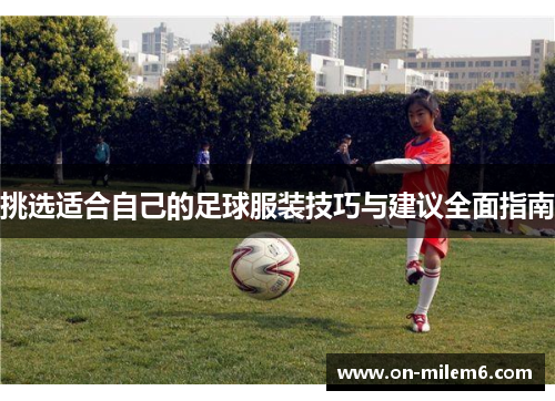 挑选适合自己的足球服装技巧与建议全面指南 挑选适合自己的足球服装技巧与建议全面指南