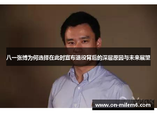 八一张博为何选择在此时宣布退役背后的深层原因与未来展望 八一张博为何选择在此时宣布退役背后的深层原因与未来展望