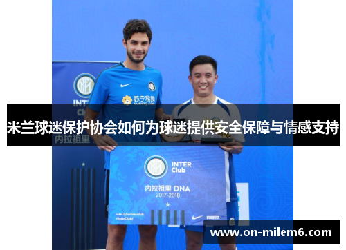 米兰球迷保护协会如何为球迷提供安全保障与情感支持 米兰球迷保护协会如何为球迷提供安全保障与情感支持