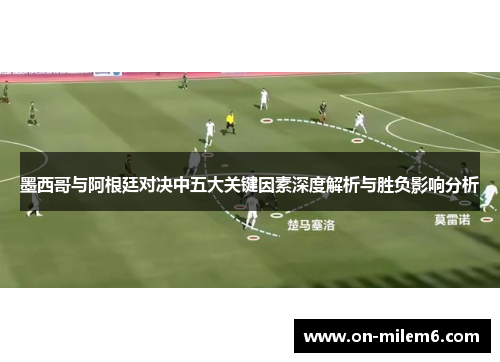 墨西哥与阿根廷对决中五大关键因素深度解析与胜负影响分析 墨西哥与阿根廷对决中五大关键因素深度解析与胜负影响分析