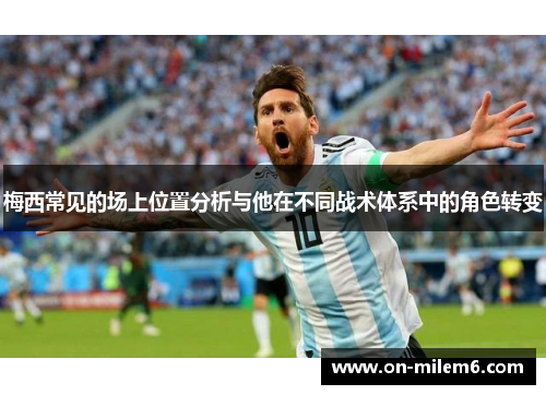 梅西常见的场上位置分析与他在不同战术体系中的角色转变 梅西常见的场上位置分析与他在不同战术体系中的角色转变
