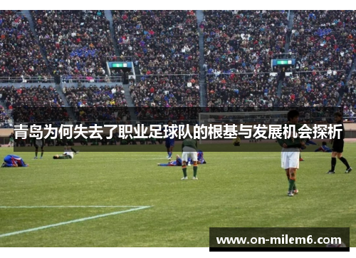 青岛为何失去了职业足球队的根基与发展机会探析