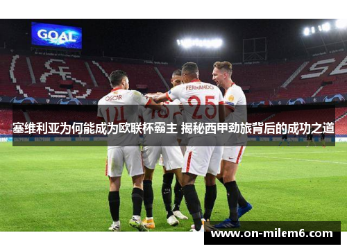 塞维利亚为何能成为欧联杯霸主 揭秘西甲劲旅背后的成功之道 塞维利亚为何能成为欧联杯霸主 揭秘西甲劲旅背后的成功之道